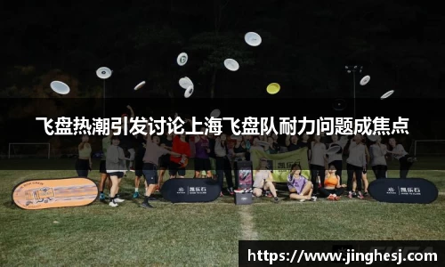 飞盘热潮引发讨论上海飞盘队耐力问题成焦点